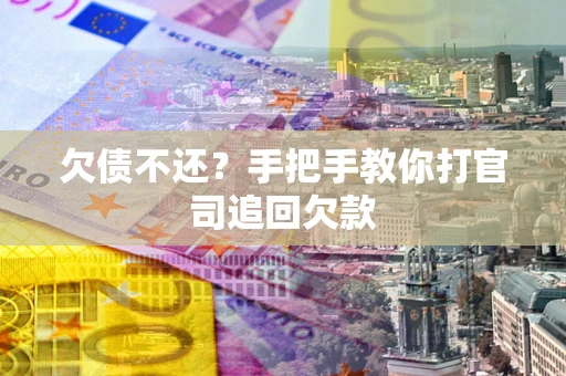 济南欠债不还？手把手教你打官司追回欠款