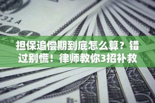 济南担保追偿期到底怎么算？错过别慌！律师教你3招补救