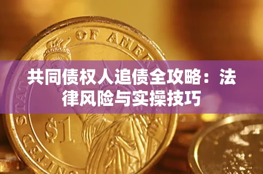 济南共同债权人追债全攻略：法律风险与实操技巧