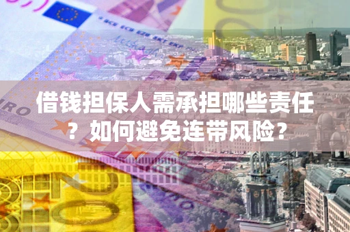 济南借钱担保人需承担哪些责任？如何避免连带风险？