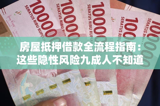 济南房屋抵押借款全流程指南：这些隐性风险九成人不知道