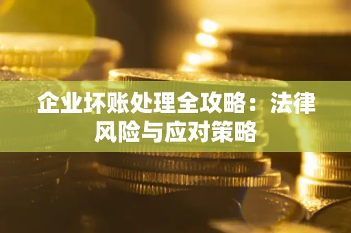 济南企业坏账处理全攻略：法律风险与应对策略