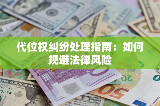 济南代位权纠纷处理指南:如何规避法律风险 济南代位权纠纷处理指南:如何规避法律风险