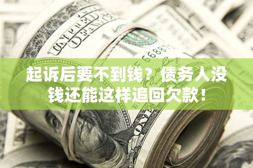 济南起诉后要不到钱？债务人没钱还能这样追回欠款！