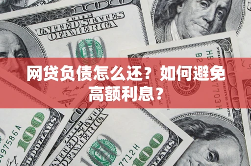 济南网贷负债怎么还？如何避免高额利息？
