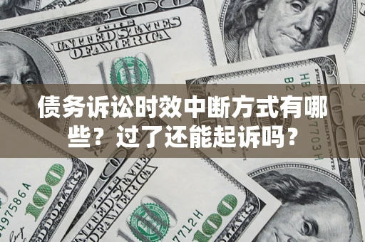 济南债务诉讼时效中断方式有哪些？过了还能起诉吗？