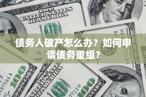 济南债务人破产怎么办？如何申请债务重组？