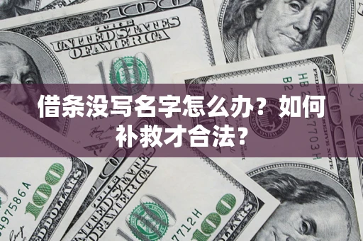 济南借条没写名字怎么办？如何补救才合法？