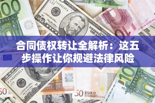 济南合同债权转让全解析：这五步操作让你规避法律风险