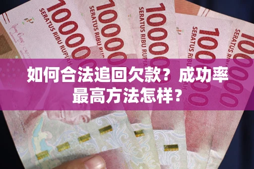 济南如何合法追回欠款？成功率最高方法怎样？