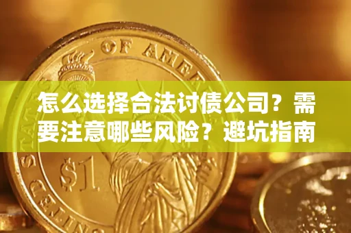 济南怎么选择合法讨债公司？需要注意哪些风险？避坑指南来了！