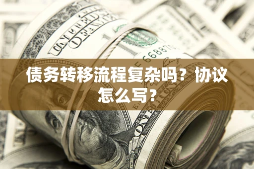 济南债务转移流程复杂吗？协议怎么写？