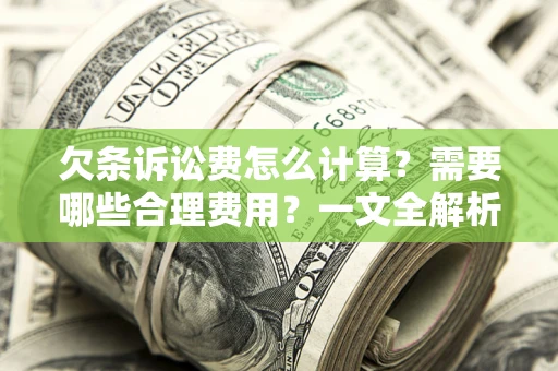 济南欠条诉讼费怎么计算？需要哪些合理费用？一文全解析