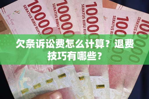 济南欠条诉讼费怎么计算？退费技巧有哪些？