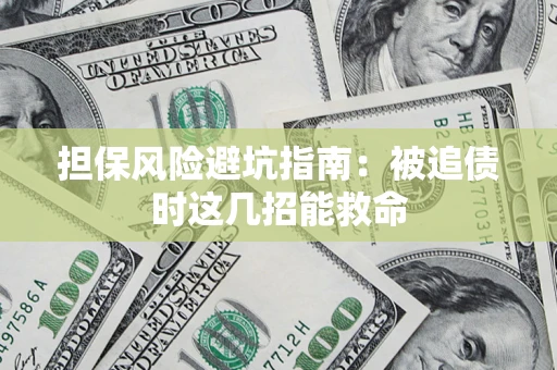 济南担保风险避坑指南：被追债时这几招能救命