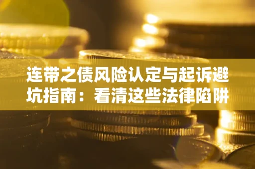 济南连带之债风险认定与起诉避坑指南：看清这些法律陷阱，避免无辜背债