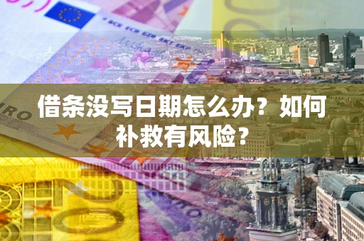 济南借条没写日期怎么办？如何补救有风险？