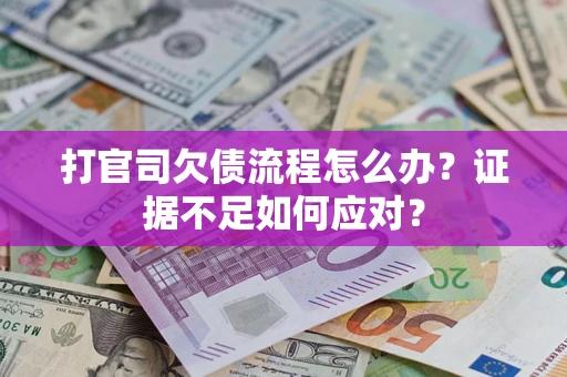济南打官司欠债流程怎么办？证据不足如何应对？