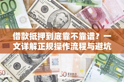 济南借款抵押到底靠不靠谱？一文详解正规操作流程与避坑指南