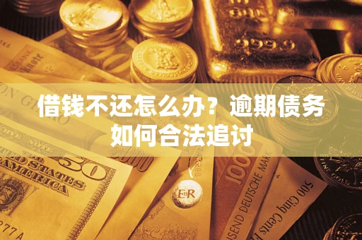 济南借钱不还怎么办？逾期债务如何合法追讨
