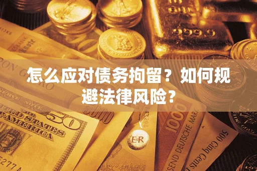 济南怎么应对债务拘留？如何规避法律风险？