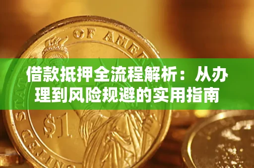 济南借款抵押全流程解析：从办理到风险规避的实用指南