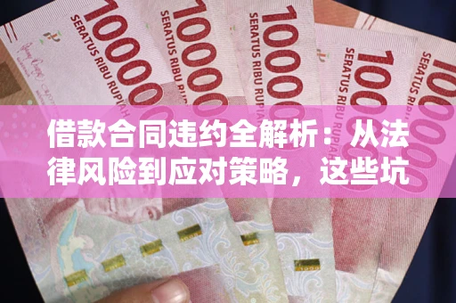 济南借款合同违约全解析：从法律风险到应对策略，这些坑别再踩！