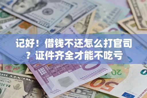济南记好！借钱不还怎么打官司？证件齐全才能不吃亏