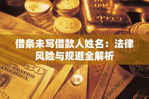 济南借条未写借款人姓名：法律风险与规避全解析