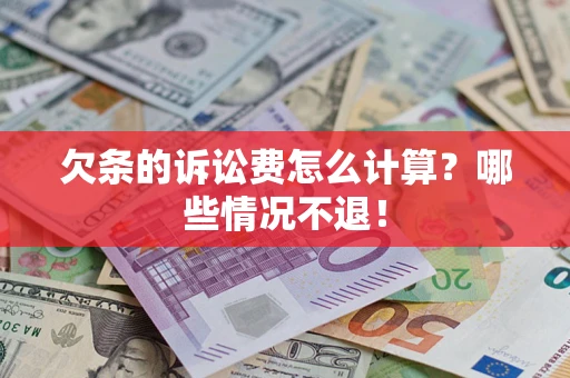 济南欠条的诉讼费怎么计算?哪些情况不退! 济南欠条的诉讼费怎么计算?哪些情况不退!