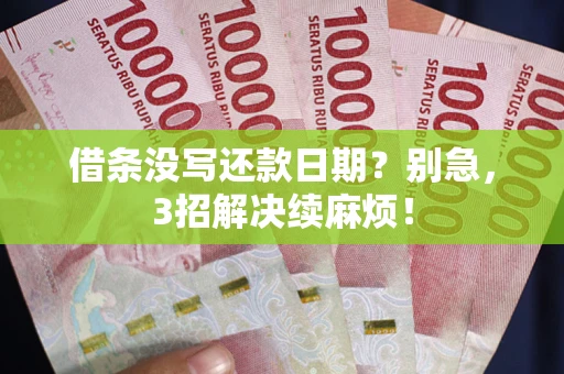 济南借条没写还款日期？别急，3招解决续麻烦！