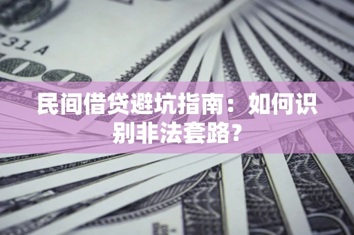 济南民间借贷避坑指南：如何识别非法套路？