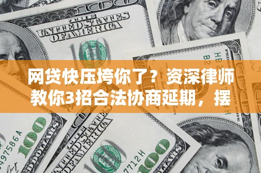 济南网贷快压垮你了？资深律师教你3招合法协商延期，摆脱暴力催收！