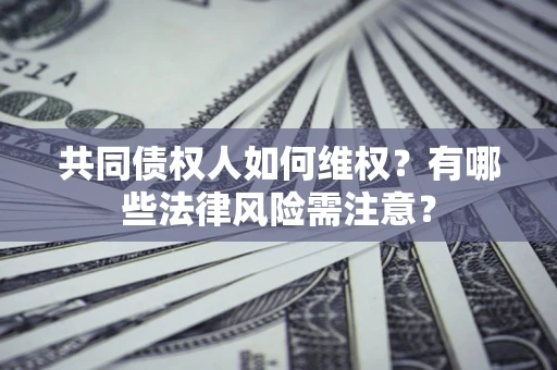济南共同债权人如何维权？有哪些法律风险需注意？