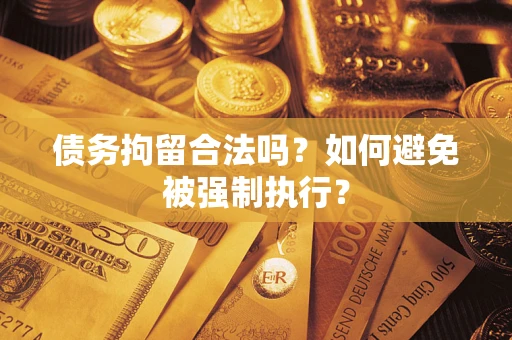 济南债务拘留合法吗？如何避免被强制执行？