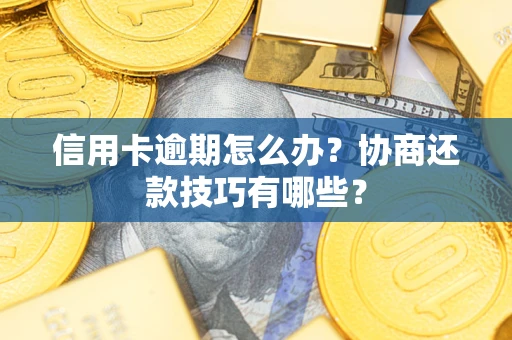 济南信用卡逾期怎么办？协商还款技巧有哪些？