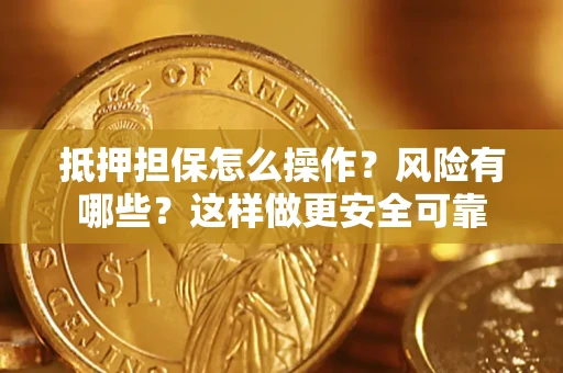 济南抵押担保怎么操作？风险有哪些？这样做更安全可靠