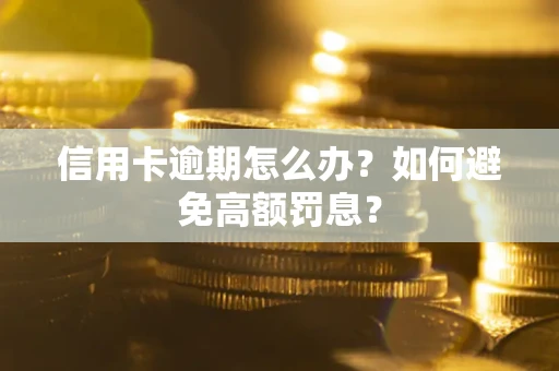 济南信用卡逾期怎么办？如何避免高额罚息？
