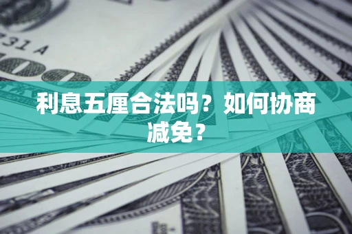 济南利息五厘合法吗？如何协商减免？