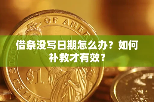 济南借条没写日期怎么办？如何补救才有效？