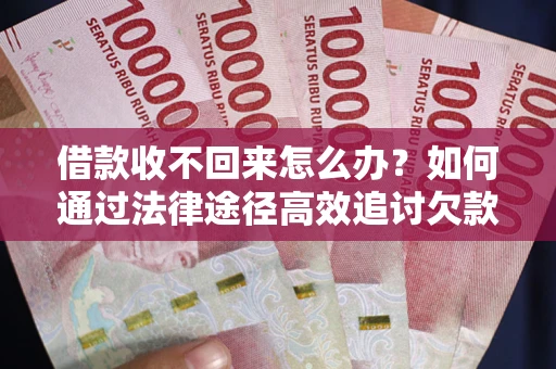 济南借款收不回来怎么办?如何通过法律途径高效追讨欠款? 济南借款收不回来怎么办?如何通过法律途径高效追讨欠款?