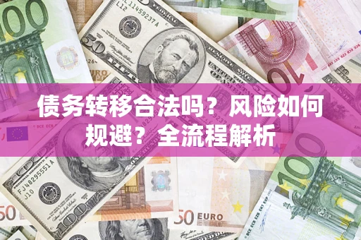 济南债务转移合法吗？风险如何规避？全流程解析