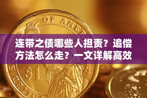 济南连带之债哪些人担责？追偿方法怎么走？一文详解高效维权流程