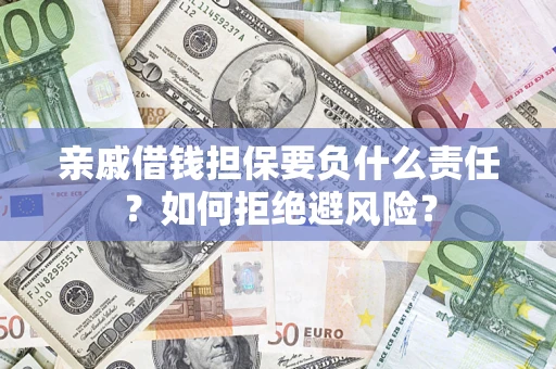济南亲戚借钱担保要负什么责任？如何拒绝避风险？