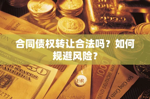济南合同债权转让合法吗?如何规避风险? 济南合同债权转让合法吗?如何规避风险?