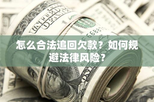 济南怎么合法追回欠款？如何规避法律风险？