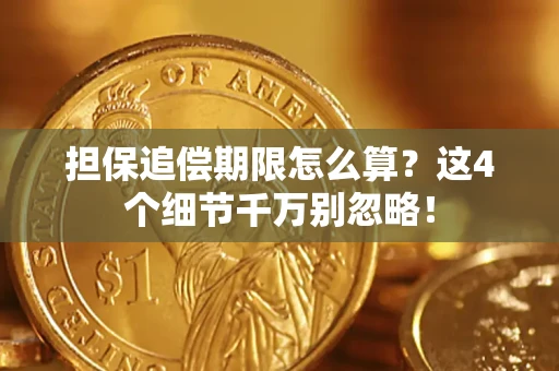 济南担保追偿期限怎么算?这4个细节千万别忽略! 济南担保追偿期限怎么算?这4个细节千万别忽略!