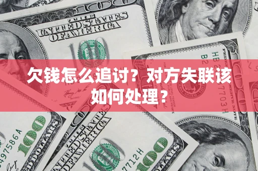 济南欠钱怎么追讨？对方失联该如何处理？