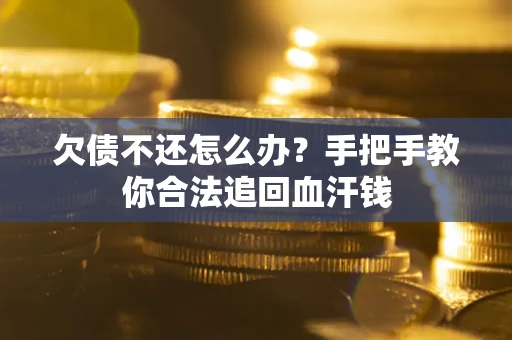 济南欠债不还怎么办?手把手教你合法追回血汗钱 济南欠债不还怎么办?手把手教你合法追回血汗钱