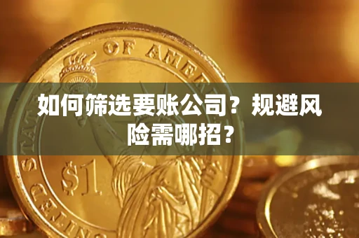 济南如何筛选要账公司？规避风险需哪招？